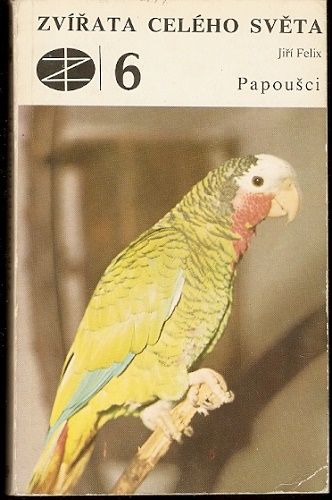 Zvířata celého světa 6 - Papoušci - J. Felix