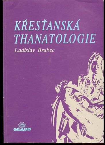 Křesťanská thanatologie (smrt a umírání) - L. Brabec