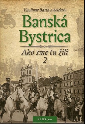 Banská Bystrica - Ako sme tu žili 2 - V. Bárta a kol.