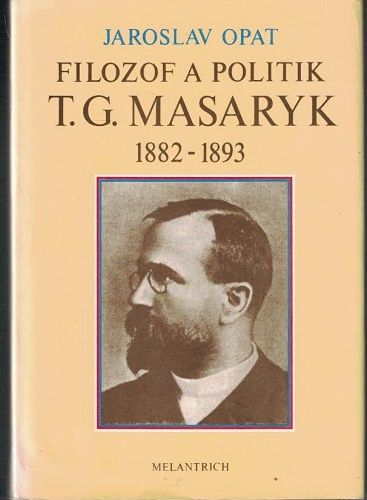 Filozof a politik T. G. Masaryk 1882 - 1893 - J. Opat