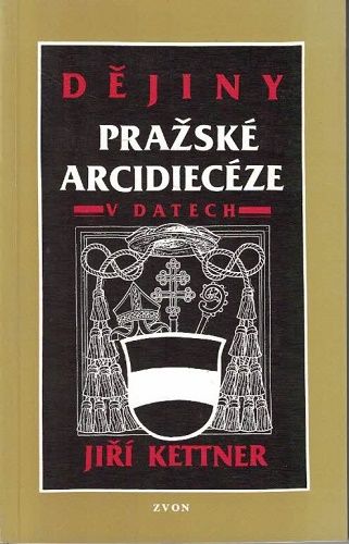 Dějiny pražské arcidiecéze v datech - Jiří Kettner