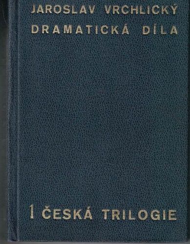 Dramatická díla 1 - Česká trilogie - Jaroslav Vrchlický