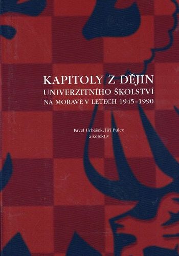 Kapitoly z dějin univerzitního školství na Moravě v letech 1945-1990 - Urbášek, Pulec