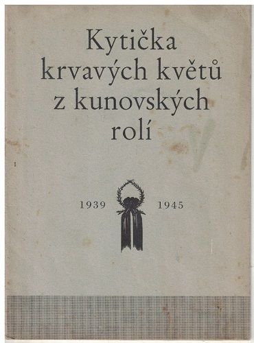 Kytička krvavých květů z kunovských rolí - Kunovice 1939-1965