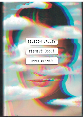 Silicon Valley - Tísnivé údolí - Anna Wiener